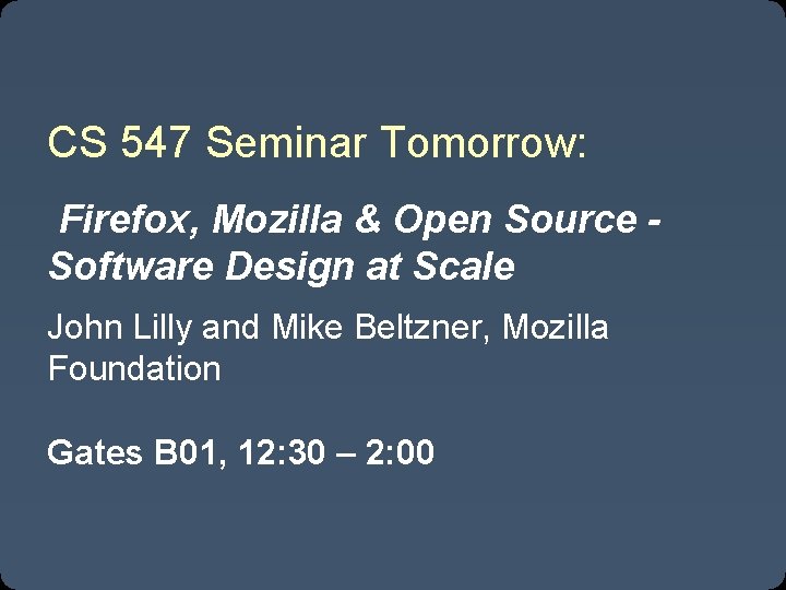 CS 547 Seminar Tomorrow: Firefox, Mozilla & Open Source Software Design at Scale John CS 547 Seminar Tomorrow: Firefox, Mozilla & Open Source Software Design at Scale John