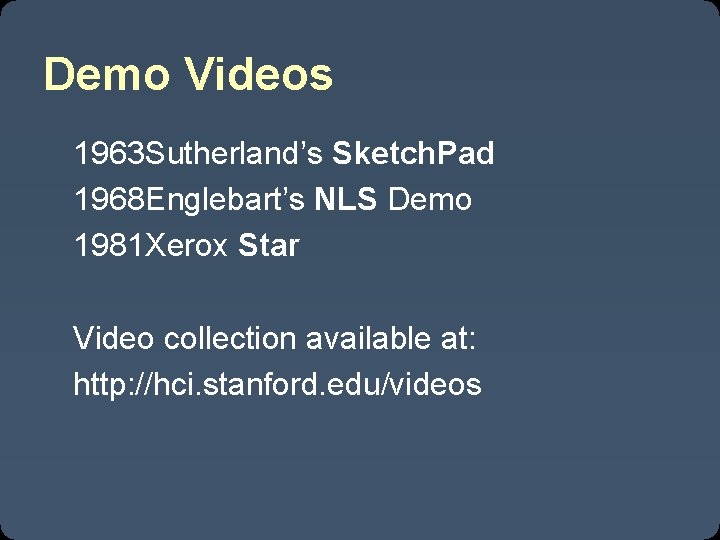 Demo Videos 1963 Sutherland’s Sketch. Pad 1968 Englebart’s NLS Demo 1981 Xerox Star Video Demo Videos 1963 Sutherland’s Sketch. Pad 1968 Englebart’s NLS Demo 1981 Xerox Star Video