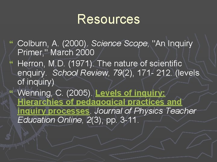 Resources Colburn, A. (2000). Science Scope, "An Inquiry Primer, " March 2000 } Herron,