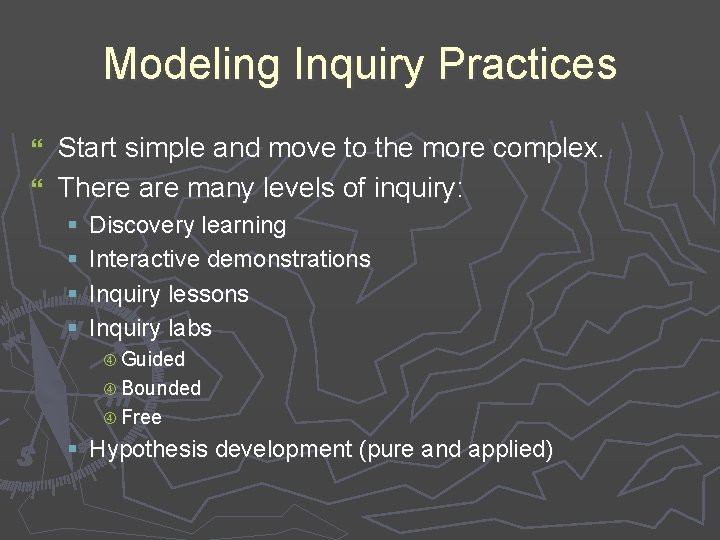 Modeling Inquiry Practices Start simple and move to the more complex. } There are