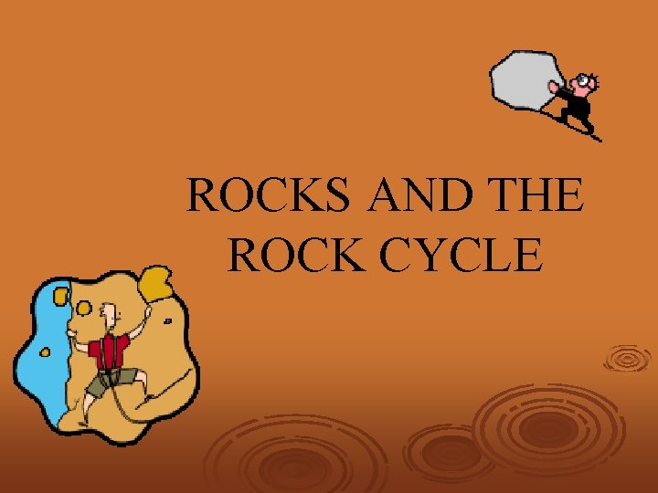 ROCKS AND THE ROCK CYCLE 