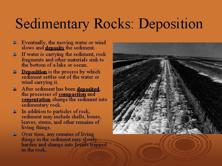 Sedimentary Rocks: Deposition Eventually, the moving water or wind slows and deposits the sediment.