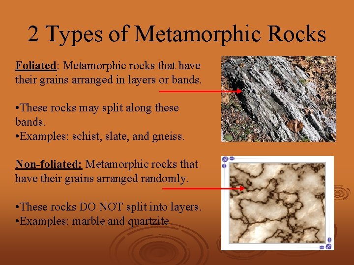 2 Types of Metamorphic Rocks Foliated: Metamorphic rocks that have their grains arranged in