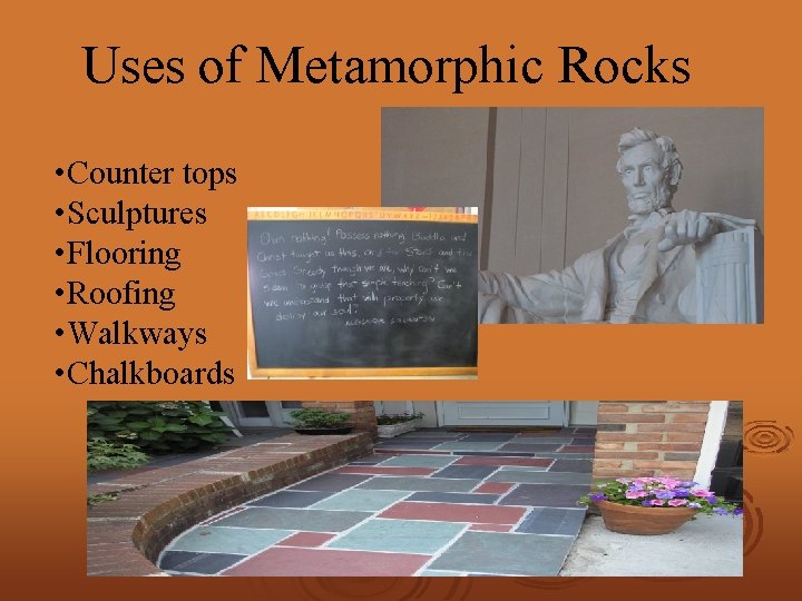 Uses of Metamorphic Rocks • Counter tops • Sculptures • Flooring • Roofing •