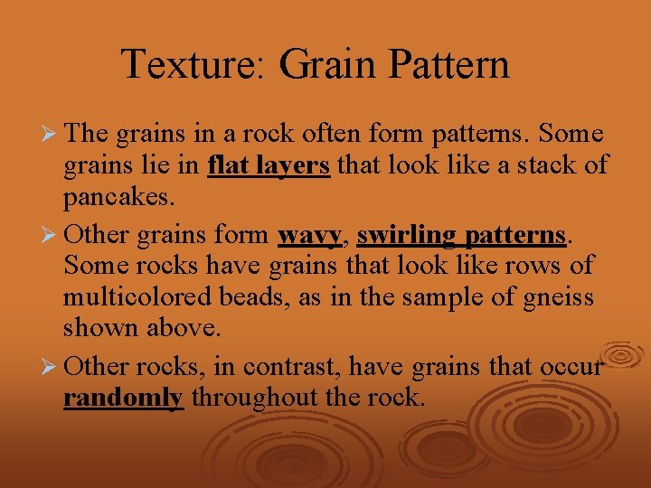 Texture: Grain Pattern Ø The grains in a rock often form patterns. Some grains