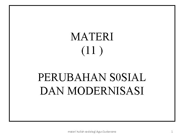 MATERI (11 ) PERUBAHAN S 0 SIAL DAN MODERNISASI materi kuliah sosiologi Agus Sudarsono