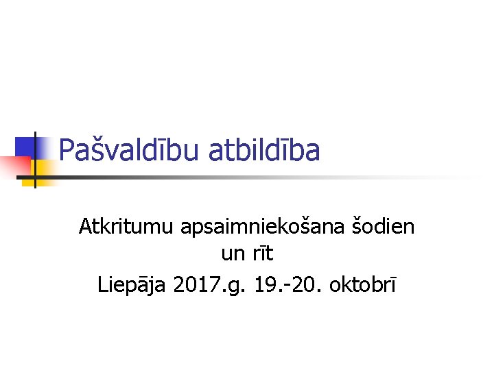 Pašvaldību atbildība Atkritumu apsaimniekošana šodien un rīt Liepāja 2017. g. 19. -20. oktobrī 