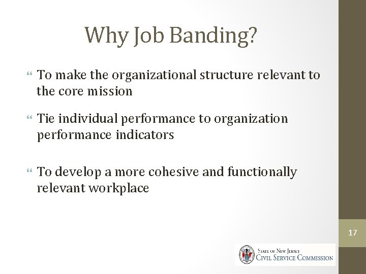 Why Job Banding? To make the organizational structure relevant to the core mission Tie