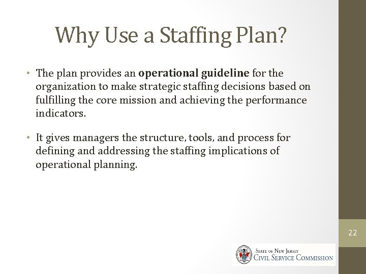 Why Use a Staffing Plan? • The plan provides an operational guideline for the