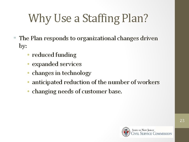 Why Use a Staffing Plan? The Plan responds to organizational changes driven by: •