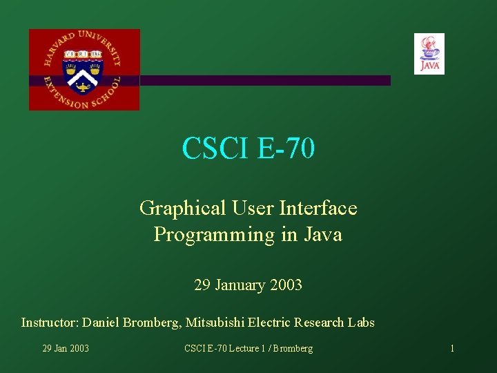 CSCI E-70 Graphical User Interface Programming in Java 29 January 2003 Instructor: Daniel Bromberg,