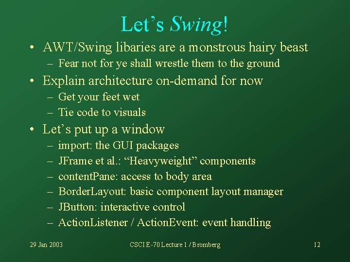 Let’s Swing! • AWT/Swing libaries are a monstrous hairy beast – Fear not for