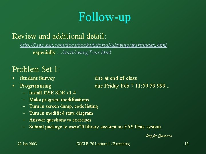 Follow-up Review and additional detail: http: //java. sun. com/docs/books/tutorial/uiswing/start/index. html especially. . . /start/swing.