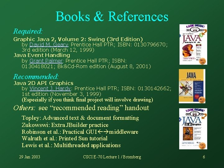 Books & References Required: Graphic Java 2, Volume 2: Swing (3 rd Edition) by