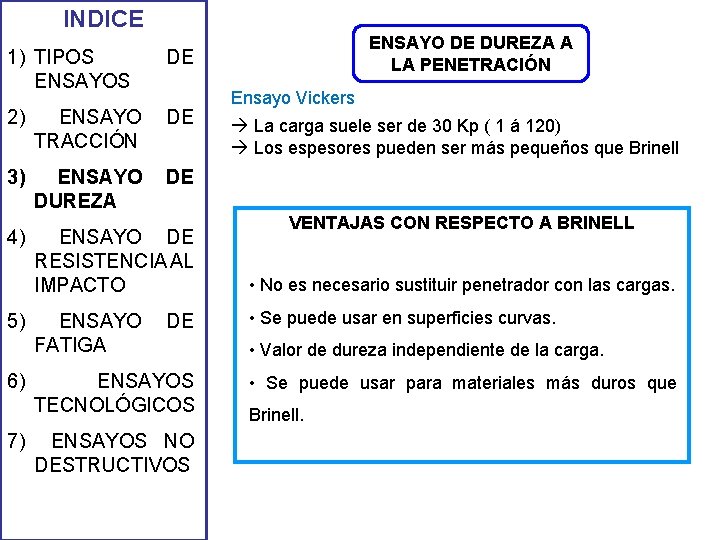 INDICE 1) TIPOS ENSAYOS DE 2) ENSAYO TRACCIÓN DE 3) ENSAYO DUREZA DE 4) INDICE 1) TIPOS ENSAYOS DE 2) ENSAYO TRACCIÓN DE 3) ENSAYO DUREZA DE 4)