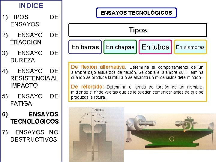 INDICE 1) TIPOS ENSAYOS DE 2) ENSAYO TRACCIÓN DE 3) ENSAYO DUREZA DE 4) INDICE 1) TIPOS ENSAYOS DE 2) ENSAYO TRACCIÓN DE 3) ENSAYO DUREZA DE 4)