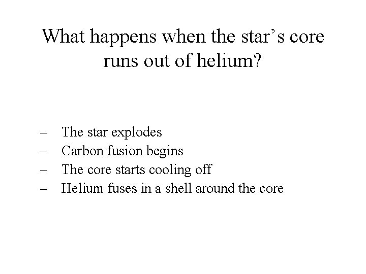 What happens when the star’s core runs out of helium? – – The star