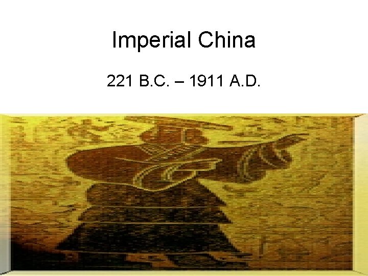 Imperial China 221 B. C. – 1911 A. D. 