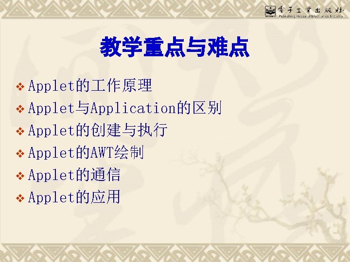教学重点与难点 v Applet的 作原理 v Applet与Application的区别 v Applet的创建与执行 v Applet的AWT绘制 v Applet的通信 v Applet的应用