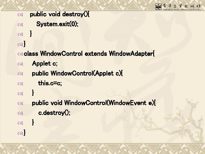 public void destroy(){ System. exit(0); } } class Window. Control extends Window. Adapter{ Applet