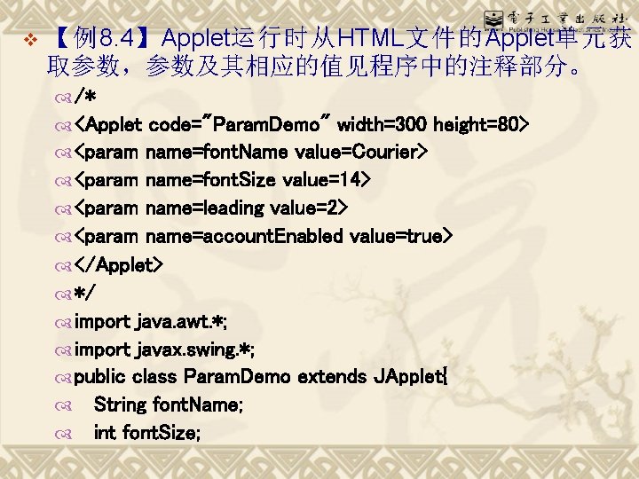 v 【例8. 4】Applet运行时从HTML文件的Applet单元获 取参数，参数及其相应的值见程序中的注释部分。 /* <Applet code="Param. Demo" width=300 height=80> <param name=font. Name value=Courier>