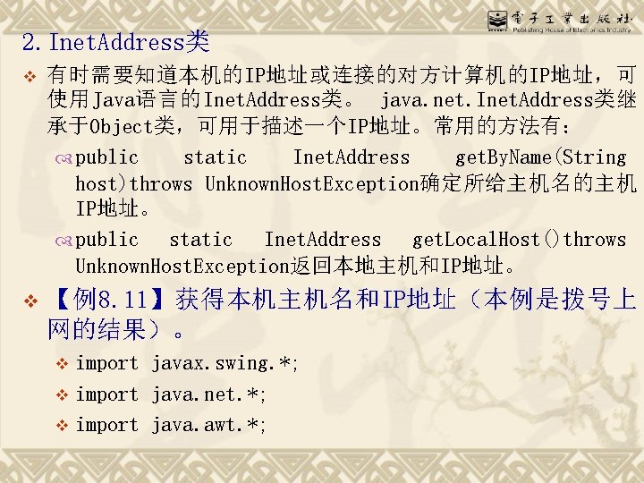 2. Inet. Address类 v 有时需要知道本机的IP地址或连接的对方计算机的IP地址，可 使用Java语言的Inet. Address类。 java. net. Inet. Address类继 承于Object类，可用于描述一个IP地址。常用的方法有： public static
