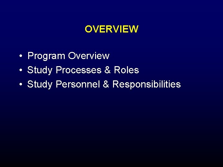 OVERVIEW • Program Overview • Study Processes & Roles • Study Personnel & Responsibilities OVERVIEW • Program Overview • Study Processes & Roles • Study Personnel & Responsibilities