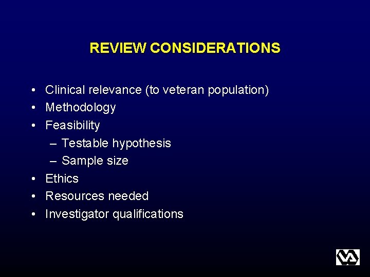 REVIEW CONSIDERATIONS • Clinical relevance (to veteran population) • Methodology • Feasibility – Testable REVIEW CONSIDERATIONS • Clinical relevance (to veteran population) • Methodology • Feasibility – Testable
