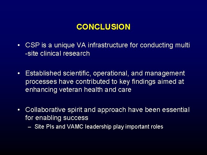 CONCLUSION • CSP is a unique VA infrastructure for conducting multi -site clinical research CONCLUSION • CSP is a unique VA infrastructure for conducting multi -site clinical research