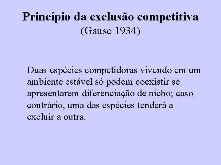 Princípio da exclusão competitiva (Gause 1934) Duas espécies competidoras vivendo em um ambiente estável