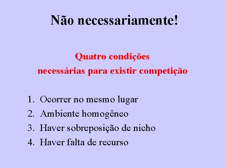 Não necessariamente! Quatro condições necessárias para existir competição 1. Ocorrer no mesmo lugar 2.