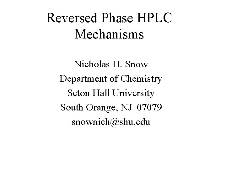 Reversed Phase HPLC Mechanisms Nicholas H. Snow Department of Chemistry Seton Hall University South
