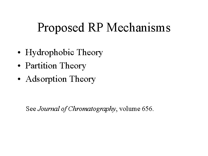 Proposed RP Mechanisms • Hydrophobic Theory • Partition Theory • Adsorption Theory See Journal