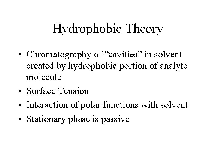 Hydrophobic Theory • Chromatography of “cavities” in solvent created by hydrophobic portion of analyte