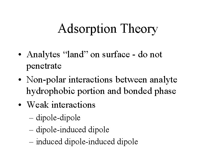 Adsorption Theory • Analytes “land” on surface - do not penetrate • Non-polar interactions