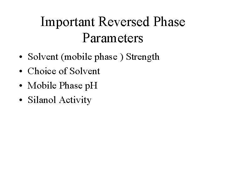 Important Reversed Phase Parameters • • Solvent (mobile phase ) Strength Choice of Solvent