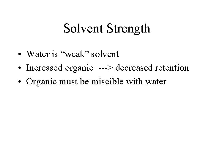 Solvent Strength • Water is “weak” solvent • Increased organic ---> decreased retention •