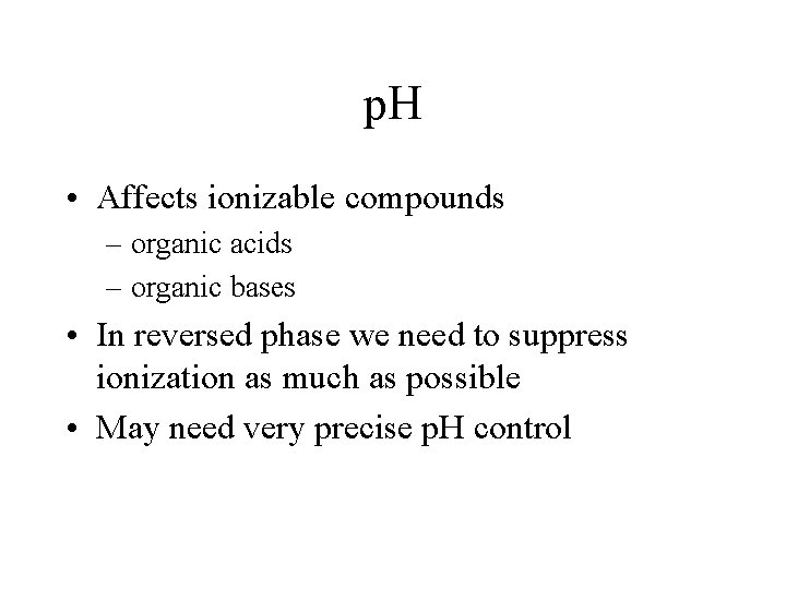 p. H • Affects ionizable compounds – organic acids – organic bases • In