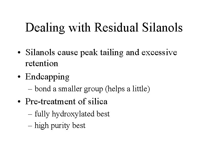 Dealing with Residual Silanols • Silanols cause peak tailing and excessive retention • Endcapping