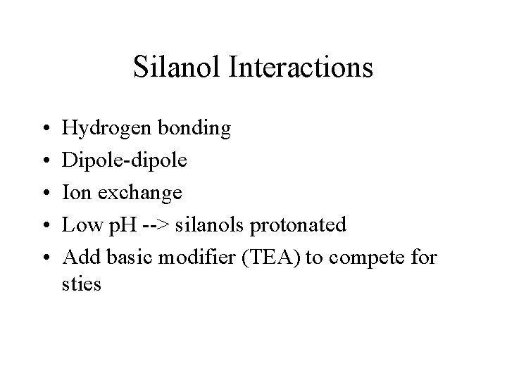 Silanol Interactions • • • Hydrogen bonding Dipole-dipole Ion exchange Low p. H -->