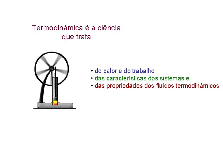 Termodinâmica é a ciência que trata • do calor e do trabalho • das