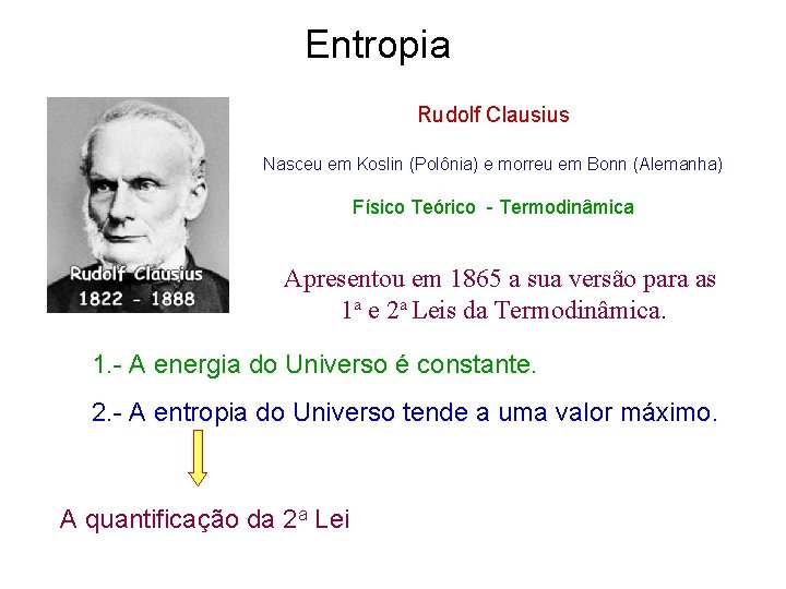 Entropia Rudolf Clausius Nasceu em Koslin (Polônia) e morreu em Bonn (Alemanha) Físico Teórico