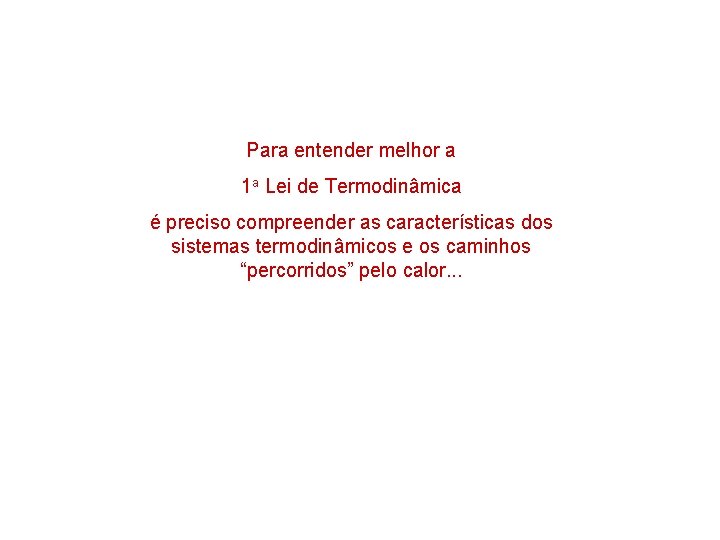 Para entender melhor a 1 a Lei de Termodinâmica é preciso compreender as características