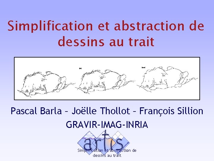 Simplification et abstraction de dessins au trait Pascal Barla – Joëlle Thollot – François