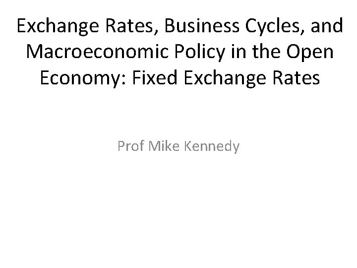 Exchange Rates, Business Cycles, and Macroeconomic Policy in the Open Economy: Fixed Exchange Rates