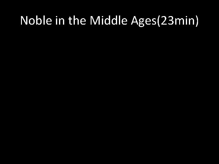 Noble in the Middle Ages(23 min) 