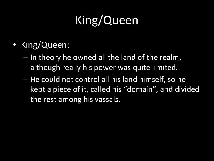 King/Queen • King/Queen: – In theory he owned all the land of the realm,