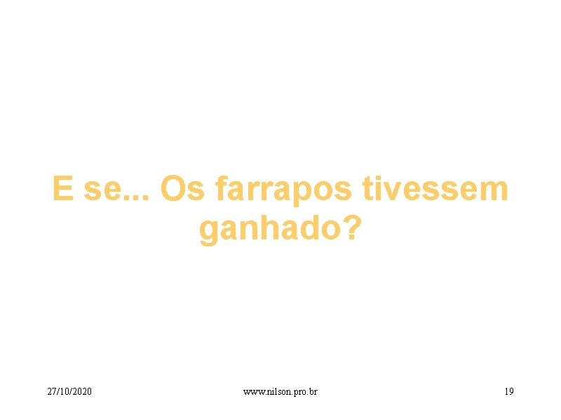 E se. . . Os farrapos tivessem ganhado? 27/10/2020 www. nilson. pro. br 19