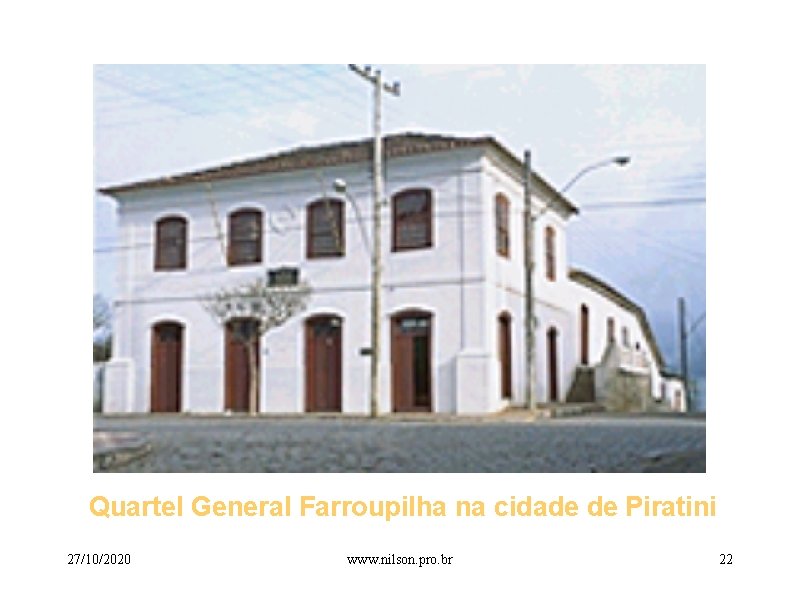 Quartel General Farroupilha na cidade de Piratini 27/10/2020 www. nilson. pro. br 22 