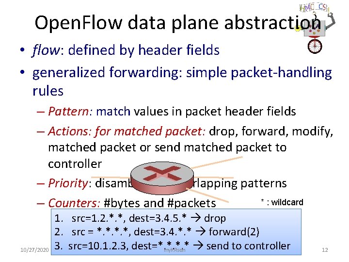 Open. Flow data plane abstraction • flow: defined by header fields • generalized forwarding: